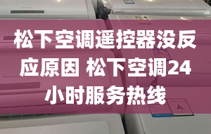 松下空調遙控器沒反應原因 松下空調24小時服務熱線