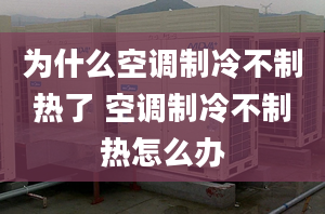 為什么空調(diào)制冷不制熱了 空調(diào)制冷不制熱怎么辦