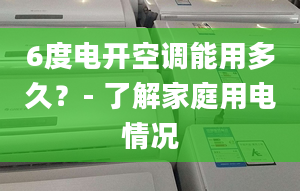 6度電開(kāi)空調(diào)能用多久？- 了解家庭用電情況