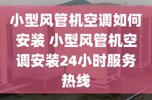 小型風(fēng)管機(jī)空調(diào)如何安裝 小型風(fēng)管機(jī)空調(diào)安裝24小時服務(wù)熱線