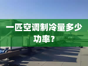 一匹空調(diào)制冷量多少功率？