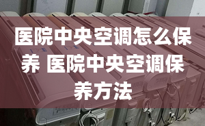 醫(yī)院中央空調(diào)怎么保養(yǎng) 醫(yī)院中央空調(diào)保養(yǎng)方法