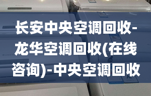 長安中央空調(diào)回收-龍華空調(diào)回收(在線咨詢)-中央空調(diào)回收