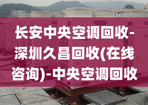 長安中央空調(diào)回收-深圳久昌回收(在線咨詢)-中央空調(diào)回收