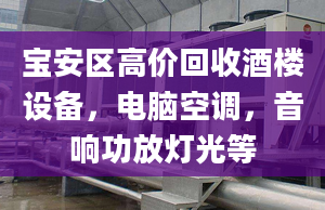 寶安區(qū)高價回收酒樓設(shè)備，電腦空調(diào)，音響功放燈光等