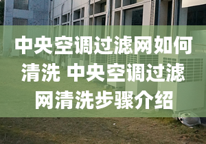 中央空調(diào)過濾網(wǎng)如何清洗 中央空調(diào)過濾網(wǎng)清洗步驟介紹