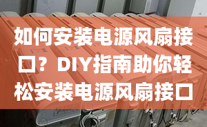 如何安裝電源風扇接口？DIY指南助你輕松安裝電源風扇接口