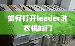 如何打開leader洗衣機(jī)的門