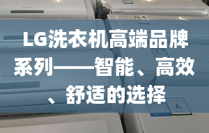 LG洗衣機(jī)高端品牌系列——智能、高效、舒適的選擇