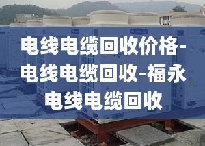 電線電纜回收價格-電線電纜回收-福永電線電纜回收