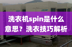 洗衣機spin是什么意思？洗衣技巧解析