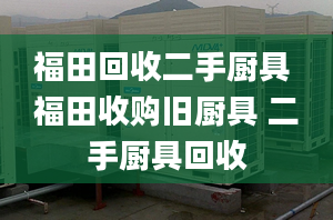 福田回收二手廚具 福田收購舊廚具 二手廚具回收