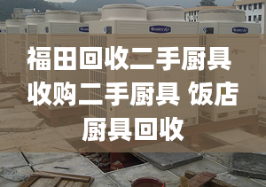 福田回收二手廚具 收購二手廚具 飯店廚具回收