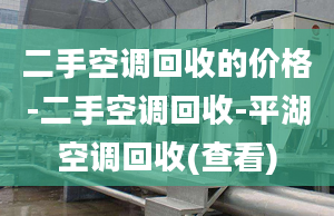 二手空調(diào)回收的價格-二手空調(diào)回收-平湖空調(diào)回收(查看)