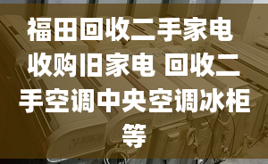 福田回收二手家電 收購舊家電 回收二手空調(diào)中央空調(diào)冰柜等