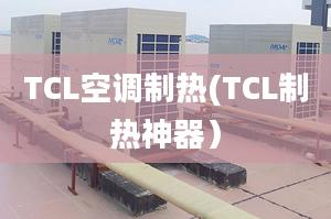 TCL空調(diào)制熱(TCL制熱神器）