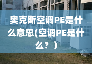 奧克斯空調(diào)PE是什么意思(空調(diào)PE是什么？）