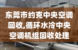 東莞市約克中央空調回收,循環(huán)水冷中央空調機組回收處理