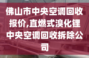 佛山市中央空調(diào)回收報價,直燃式溴化鋰中央空調(diào)回收拆除公司