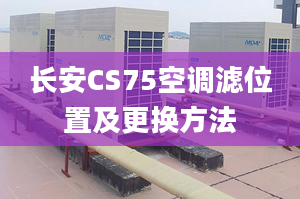 長安CS75空調(diào)濾位置及更換方法