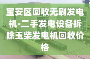 寶安區(qū)回收無(wú)刷發(fā)電機(jī)-二手發(fā)電設(shè)備拆除玉柴發(fā)電機(jī)回收價(jià)格