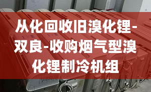 從化回收舊溴化鋰-雙良-收購煙氣型溴化鋰制冷機(jī)組