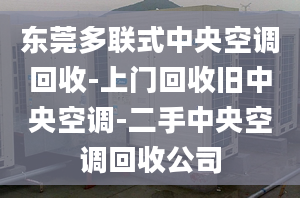 東莞多聯(lián)式中央空調回收-上門回收舊中央空調-二手中央空調回收公司