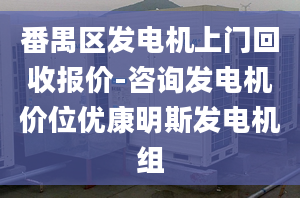 番禺區(qū)發(fā)電機(jī)上門回收報(bào)價(jià)-咨詢發(fā)電機(jī)價(jià)位優(yōu)康明斯發(fā)電機(jī)組