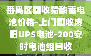 番禺區(qū)回收鉛酸蓄電池價(jià)格-上門回收廢舊UPS電池-200安時(shí)電池組回收