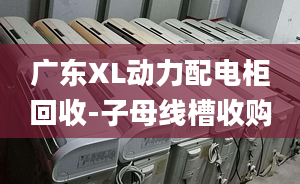 廣東XL動(dòng)力配電柜回收-子母線槽收購