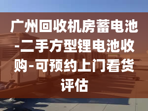 廣州回收機房蓄電池-二手方型鋰電池收購-可預(yù)約上門看貨評估