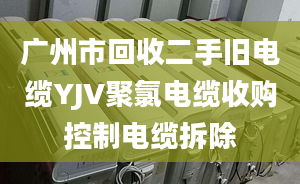 廣州市回收二手舊電纜YJV聚氯電纜收購控制電纜拆除