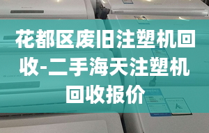 花都區(qū)廢舊注塑機(jī)回收-二手海天注塑機(jī)回收?qǐng)?bào)價(jià)