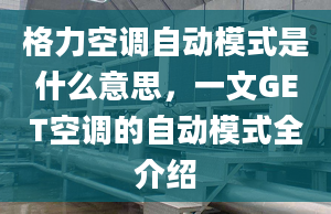 格力空調(diào)自動模式是什么意思，一文GET空調(diào)的自動模式全介紹