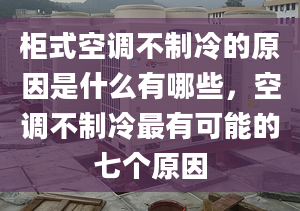 柜式空調(diào)不制冷的原因是什么有哪些，空調(diào)不制冷最有可能的七個(gè)原因