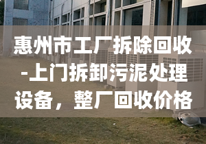 惠州市工廠拆除回收-上門拆卸污泥處理設(shè)備，整廠回收價格