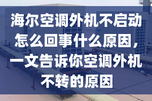 海爾空調(diào)外機(jī)不啟動(dòng)怎么回事什么原因，一文告訴你空調(diào)外機(jī)不轉(zhuǎn)的原因