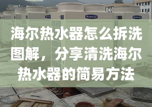 海爾熱水器怎么拆洗圖解，分享清洗海爾熱水器的簡(jiǎn)易方法