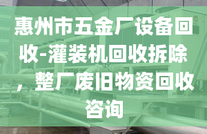 惠州市五金廠設(shè)備回收-灌裝機回收拆除，整廠廢舊物資回收咨詢