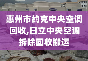 惠州市約克中央空調(diào)回收,日立中央空調(diào)拆除回收搬運