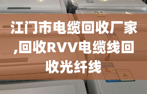 江門市電纜回收廠家,回收RVV電纜線回收光纖線