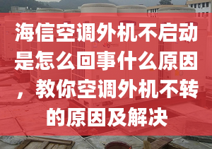 海信空調(diào)外機(jī)不啟動(dòng)是怎么回事什么原因，教你空調(diào)外機(jī)不轉(zhuǎn)的原因及解決