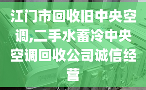 江門市回收舊中央空調(diào),二手水蓄冷中央空調(diào)回收公司誠(chéng)信經(jīng)營(yíng)