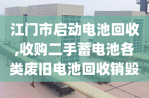 江門市啟動(dòng)電池回收,收購二手蓄電池各類廢舊電池回收銷毀