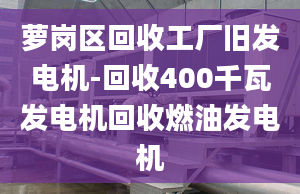 蘿崗區(qū)回收工廠舊發(fā)電機-回收400千瓦發(fā)電機回收燃油發(fā)電機