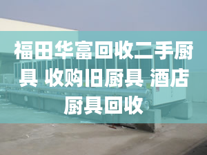 福田華富回收二手廚具 收購舊廚具 酒店廚具回收