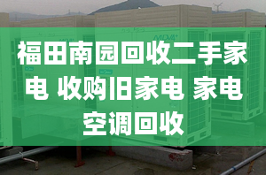 福田南園回收二手家電 收購舊家電 家電空調(diào)回收