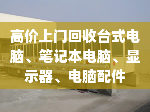 高價上門回收臺式電腦、筆記本電腦、顯示器、電腦配件