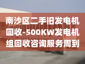 南沙區(qū)二手舊發(fā)電機(jī)回收-500KW發(fā)電機(jī)組回收咨詢服務(wù)周到