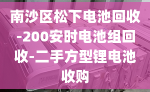 南沙區(qū)松下電池回收-200安時電池組回收-二手方型鋰電池收購